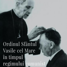 Ordinul SfÃ¢ntul Vasile cel Mare Ã®n timpul regimului comunist - Paperback brosat - IonuÅ£ Vida-Simiti - Curtea Veche