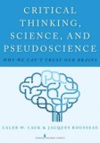 Critical Thinking, Science, and Pseudoscience: Why We Can&#039;t Trust Our Brains