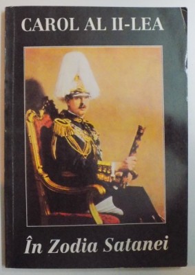 IN ZODIA SATANEI-REGELE CAROL AL II-LEA,1994,EDITIA I foto