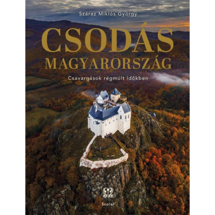 Csod&aacute;s Magyarorsz&aacute;g - Csavarg&aacute;sok r&eacute;gm&uacute;lt időkben - Sz&aacute;raz Mikl&oacute;s Gy&ouml;rgy