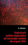 A. Simion - Preliminarii politico-diplom. ale insurecției rom&acirc;ne din aug. 1944