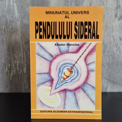 Aliodor Manolea - Minunatul Univer Al Pendulului Sideral foto