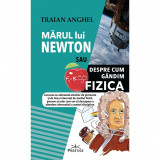 Marul lui Newton sau Despre cum Gandim Fizica - Traian Anghel, Prestige