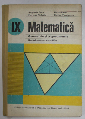 MATEMATICA , GEOMETRIE SI TRIGONOMETRIE , MANUAL PENTRU CLASA A IX -A de AUGUSTIN COTA ...FLORICA VORNICESCU , 1984 foto