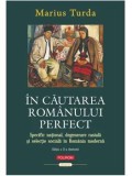 In cautarea romanului perfect. Specific national, degenerare rasiala si selectie sociala in Romania moderna. Editia a II-a ilustrata/Marius Turda