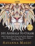 101 Animals To Color Adult Coloring Book Packed With Owls, Elephants, Lions, Butterflies, Cats, Dogs, Horses, Eagles, And So Much More!