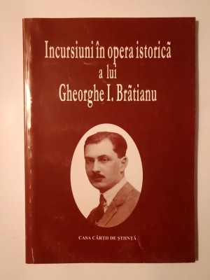 Pompiliu Teodor; Radu M&amp;acirc;rza (coord.) - Incursiuni &amp;icirc;n opera artistică a lui Gheorghe I. Brătianu foto