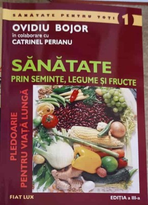SANATATE PRIN SEMINTE, LEGUME SI FRUCTE-OVIDIU BOJOR, CATRINEL PERIANU-263617 foto