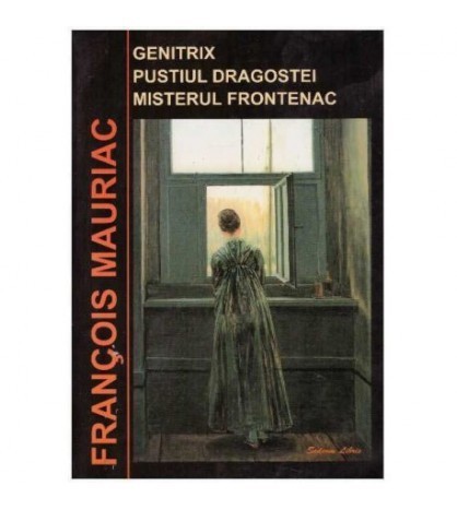 Francois Mauriac - Genitrix. Pustiul Dragostei. Misterul Frontenac -