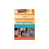 The Montessori Potential: How to Foster Independence, Respect, and Joy in Every Child