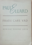 FRATII CARE VAD* SCRIERI DESPRE ARTA - PAUL ELUARD