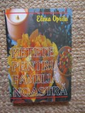 RETETE PENTRU FAMILIA NOASTRA - ELENA OPRITA