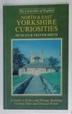 THE CURIOSITIES OF ENGLAND , NORTH AND EAST YORKSHIRE CURIOSITIES by DUNCAN AND TREVOR SMITH , 1993 * BOGAT ILUSTRATA