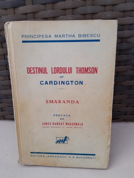 Destinul Lordului Thomson of Cardington. Smaranda - Principesa Martha Bibescu - editie princeps