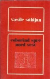 Coborand spre nord-vest - Vasile Salajan, Editura Dacia, 1972, Literatura Romana