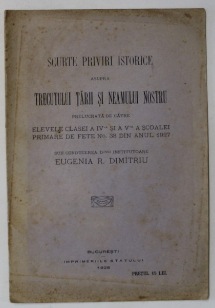 SCURTE PRIVIRI ISTORICE ASUPRA TRECUTULUI TARII SI NEAMULUI NOSTRU ...sub conducerea EUGENIA R. DIMITRIU , 1928