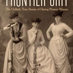 Frontier Grit: The Unlikely True Stories of Daring Pioneer Women