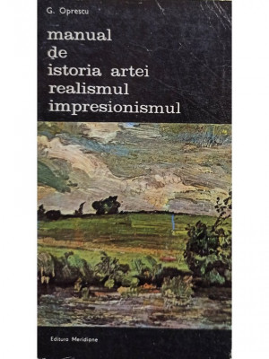 G. Oprescu - Manual de istoria artei realismul impresionismul (editia 1986) foto