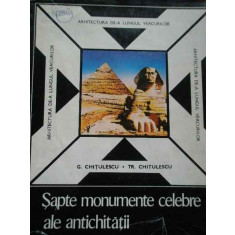 Sapte Monumente Celebre Ale Antichitatii - G. Chitulescu Tr. Chitulescu ,277069