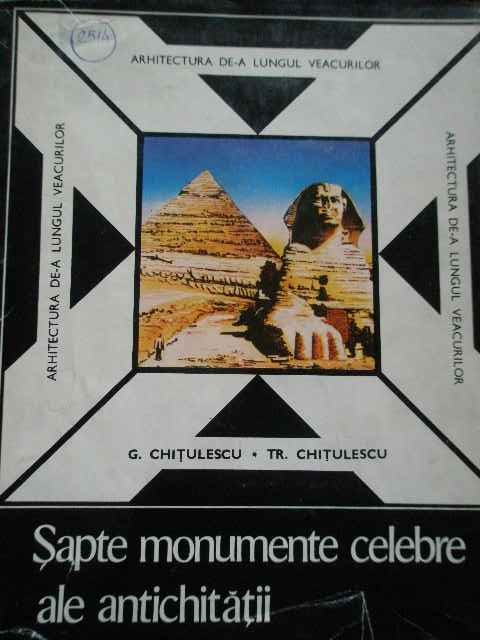 Sapte Monumente Celebre Ale Antichitatii - G. Chitulescu Tr. Chitulescu ,277069