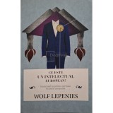 Wolf Lepenies - Ce este un intelectual european? (Editia: 2012)