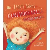 &Eacute;lni hogy kell? Kisjuli-versek - Lackfi J&aacute;nos