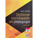 Dictionar Enciclopedic de Pedagogie - Vol I - A-C - 2015 - Sorin Cristea (xx898)