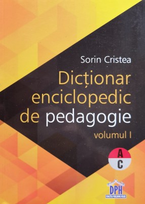 Dictionar Enciclopedic de Pedagogie - Vol I - A-C - 2015 - Sorin Cristea (xx898) foto