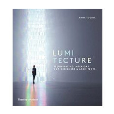 Lumitecture: Illuminating Interiors for Designers and Architects