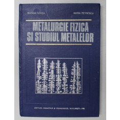 METALURGIE FIZICA SI STUDIUL METALELOR - PARTEA A II -A de SUZANA GADEA si MARIA PETRESCU , 1981