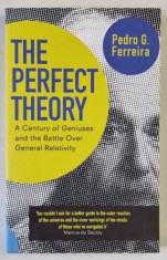 THE PERFECT THEORY , A CENTURY OF GENIUSES AND THE BATTLE OVER GENERAL RELATIVITY by PEDRO G. FERREIRA , 2015