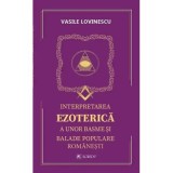 Interpretarea ezoterica a unor basme si balade populare romanesti - Vasile Lovinescu