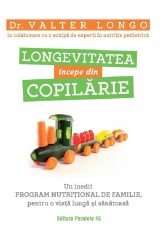 Longevitatea Incepe Din Copilarie. Un Inedit Program Nutritional De Familie, Pentru O Viata Lunga Si Sanatoasa, Valter Longo - Editura Paralela 45