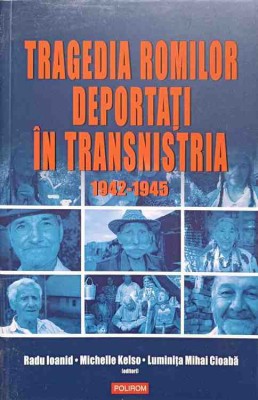 TRAGEDIA ROMILOR DEPORTATI IN TRANSNISTRIA 1942-1945. MARTURII SI DOCUMENTE-RADU IOANID, MICHELLE KELSO, LU-254570 foto