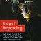 Sound Reporting: The NPR Guide to Audio Journalism and Production