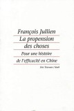 LA PROPENSION DES CHOSES. POUR UNE HISTOIRE DE L EFFICACITE EN CHINE - FRANCOIS JULLIEN