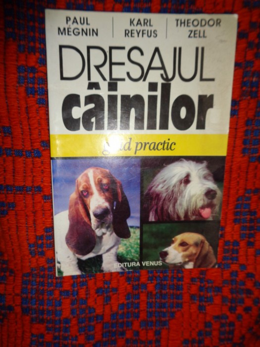 Dresajul cainilor - ghid practic - Paul Megnin, Karl Reyfus , Theodor Zell