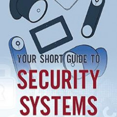 Your Short Guide to Security Systems: What You Need to Know Before Purchasing a Security System to Protect Your Family and Assets