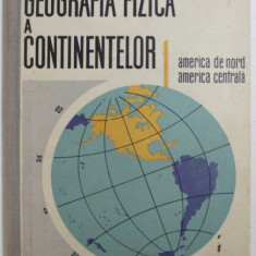 CURS DE GEOGRAFIA FIZICA A CONTINENTELOR - AMERICA DE NORD - AMERICA CENTRALA de ION RADULESCU, 1963