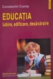Carte Educatia de Constantin Cucos, Iubire Edificare Desavarsire, Carti Anticariat Stare Buna