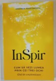 INSPIR , CUM SA VEZI LUMEA PRIN CEI TREI OCHI , GHID DE CONSTIENTIZARE de ANDREIA MARTINESCU , 2025