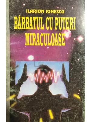 Ilarion Ionescu - Barbatul cu puteri miraculoase (Editia: 1995) foto