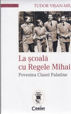 AS - TUDOR VISAN - MIU - LA SCOALA CU REGELE MIHAI, POVESTEA CLASEI PALATINE foto