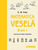 Matematica veselă. Caiet de jocuri logico-matematice (6 ani +) - Paperback - E. M. Katz - Paralela 45