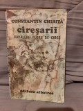 CAVALERII FLORII DE CIRES (VOLUMUL I CIRESARII)-CONSTANTIN CHIRITA