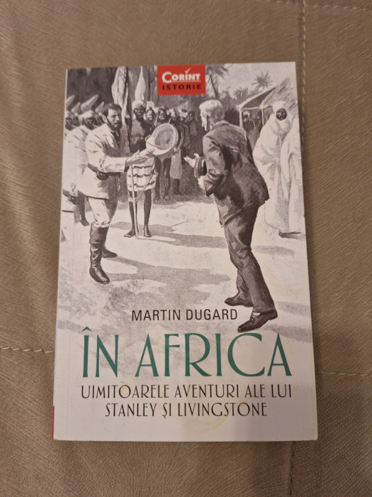 In Africa. Uimitoarele aventuri ale lui Stanley si Livingstone - Martin Dugard