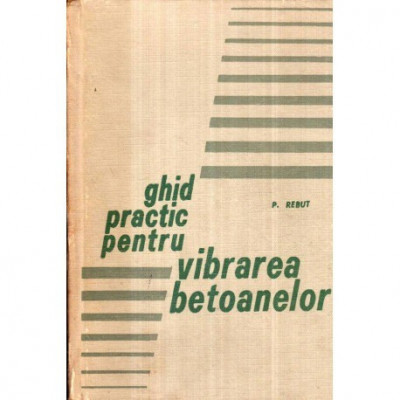 P. Rebut - Ghid practic pentru vibrarea betoanelor - 121947 foto