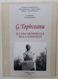 G. TOPIRCEANU SI CASA MEMORIALA DE LA NAMAESTI de MIRCEA CONSTANTINESCU ...ADRIAN - FLORIN PRISTAVU , 2015