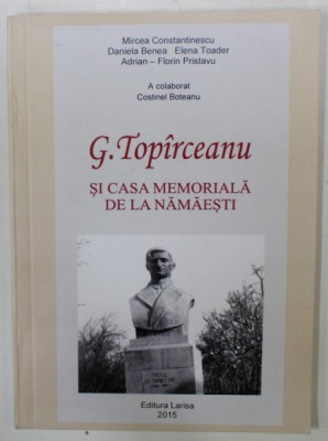 G. TOPIRCEANU SI CASA MEMORIALA DE LA NAMAESTI de MIRCEA CONSTANTINESCU ...ADRIAN - FLORIN PRISTAVU , 2015 foto