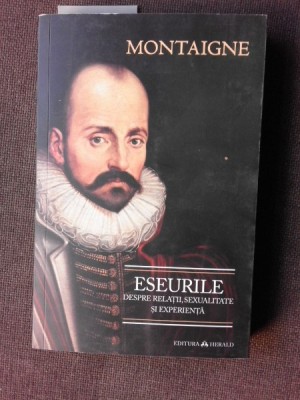 ESEURILE DESPRE RELATII, SEXUALITATE SI EXPERIENTA - MONTAIGNE foto